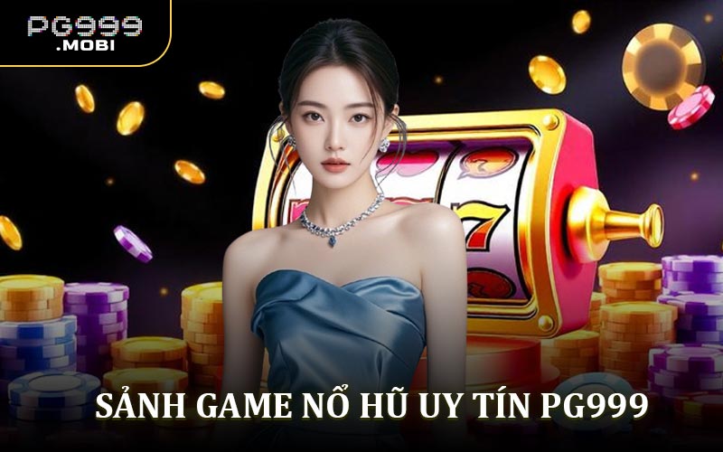 Tổng quan những sảnh chơi nổ hũ uy tín ở nhà cái PG999